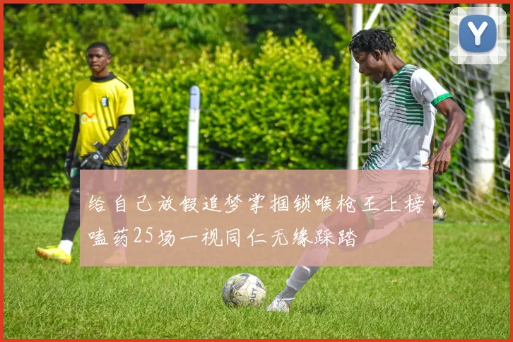 给自己放假追梦掌掴锁喉枪王上榜嗑药25场一视同仁无缘踩踏