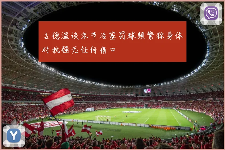 古德温谈末节活塞罚球频繁称身体对抗强无任何借口