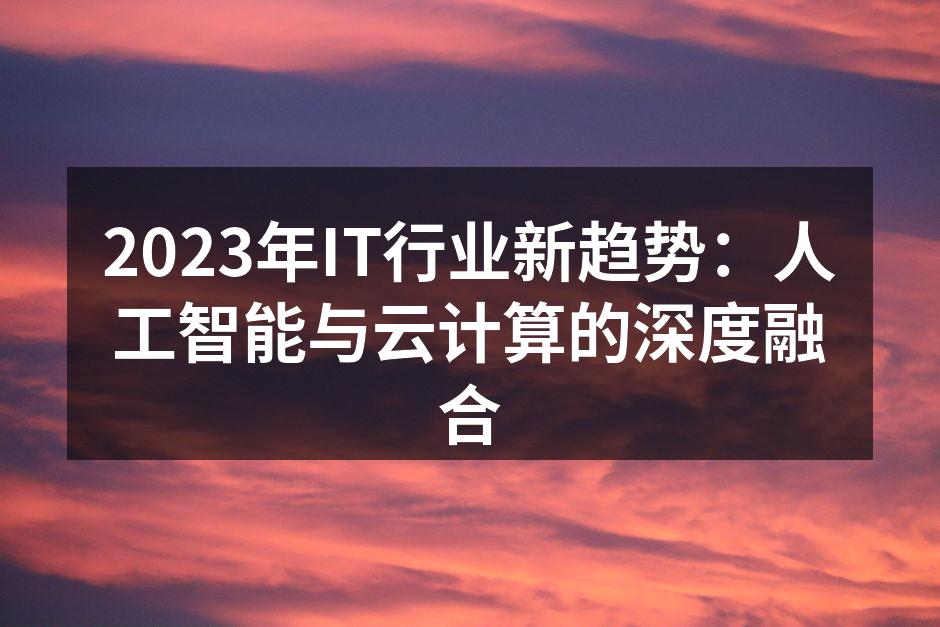 2023年IT行业新趋势:人工智能与云计