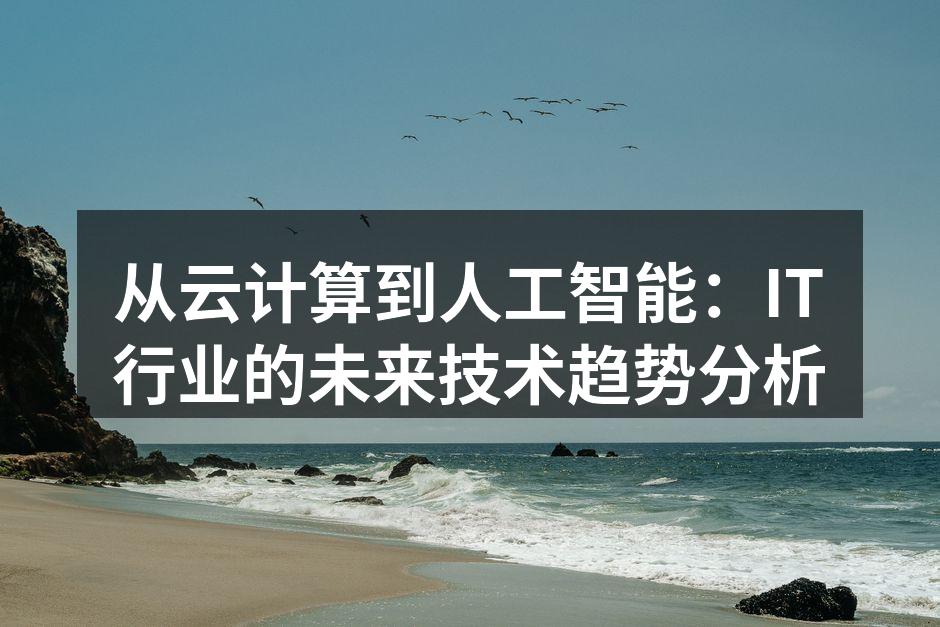 从云计算到人工智能:IT行业的未来技术趋