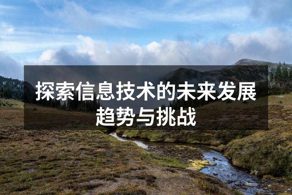 探索信息技术的未来发展趋势与挑战